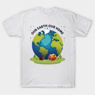 Our Earth Our Home - earth day T-Shirt